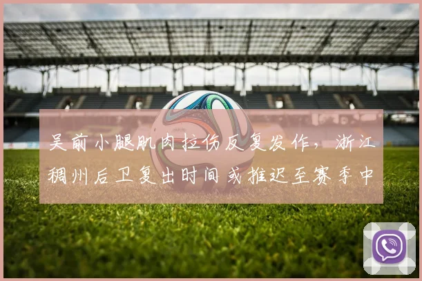 吴前小腿肌肉拉伤反复发作，浙江稠州后卫复出时间或推迟至赛季中期