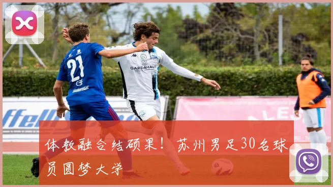 体教融合结硕果!苏州男足30名球员圆梦大学